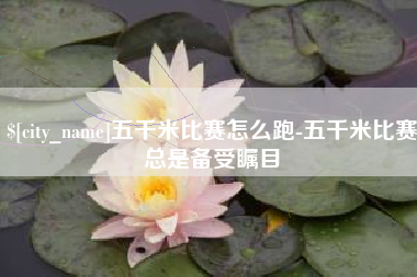 常宁五千米比赛怎么跑-五千米比赛总是备受瞩目