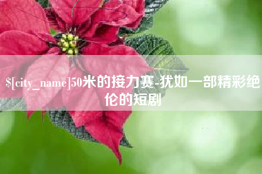 常宁50米的接力赛-犹如一部精彩绝伦的短剧