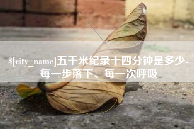 常宁五千米纪录十四分钟是多少-每一步落下、每一次呼吸
