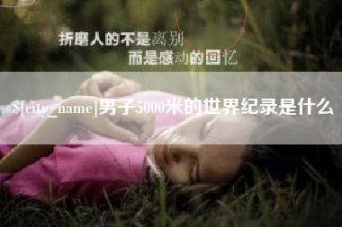 常宁男子5000米的世界纪录是什么
