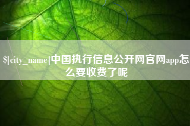 常宁中国执行信息公开网官网app怎么要收费了呢