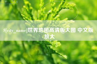 常宁世界地图高清版大图 中文版 放大