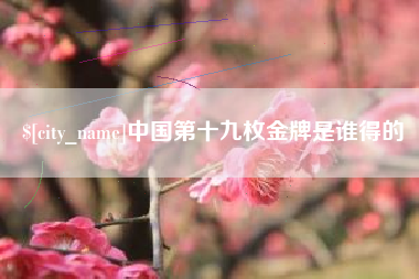 常宁中国第十九枚金牌是谁得的