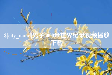 常宁男子5000米世界纪录视频播放下载