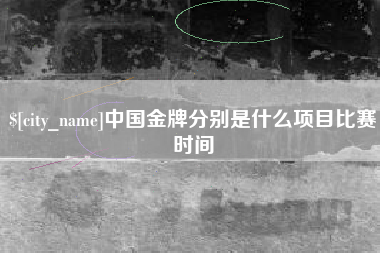 常宁中国金牌分别是什么项目比赛时间