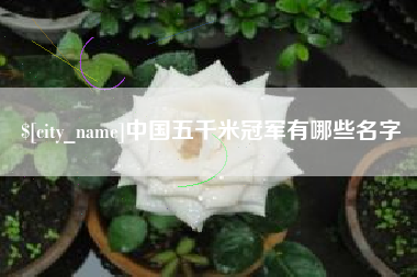 常宁中国五千米冠军有哪些名字
